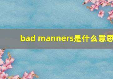 bad manners是什么意思